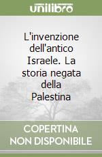 L'invenzione dell'antico Israele. La storia negata della Palestina libro