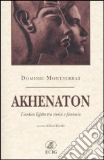 Akhenaton. L'antico Egitto tra storia e fantasia libro