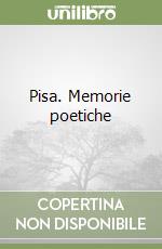 Pisa. Memorie poetiche libro