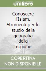 Conoscere l'Islam. Strumenti per lo studio della geografia della religione libro