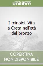 I minoici. Vita a Creta nell'età del bronzo libro