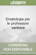 Ematologia per le professioni sanitarie libro