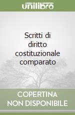 Scritti di diritto costituzionale comparato libro