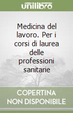 Medicina del lavoro. Per i corsi di laurea delle professioni sanitarie