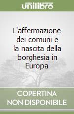 L'affermazione dei comuni e la nascita della borghesia in Europa libro