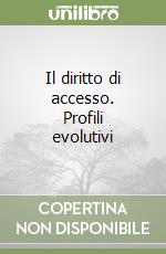 Il diritto di accesso. Profili evolutivi libro