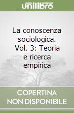 La conoscenza sociologica. Vol. 3: Teoria e ricerca empirica libro