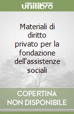 Materiali di diritto privato per la fondazione dell'assistenze sociali libro