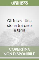 Gli Incas. Una storia tra cielo e terra libro