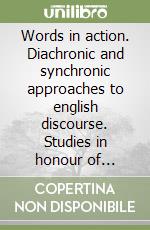 Words in action. Diachronic and synchronic approaches to english discourse. Studies in honour of Ermanno Barisone