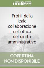 Profili della leale collaborazione nell'ottica del diritto amministrativo libro