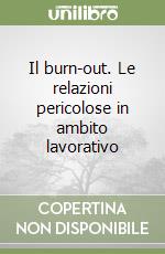 Il burn-out. Le relazioni pericolose in ambito lavorativo libro