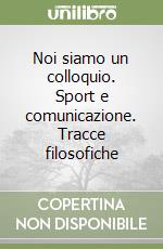 Noi siamo un colloquio. Sport e comunicazione. Tracce filosofiche