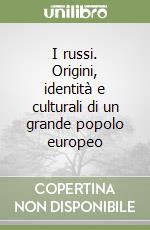 I russi. Origini, identità e culturali di un grande popolo europeo libro