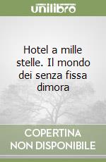 Hotel a mille stelle. Il mondo dei senza fissa dimora libro