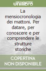 La mensiocronologia dei mattoni. Per datare, per conoscere e per comprendere le strutture storiche libro