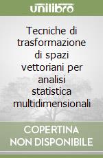 Tecniche di trasformazione di spazi vettoriani per analisi statistica multidimensionali libro