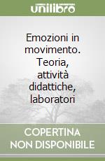 Emozioni in movimento. Teoria, attività didattiche, laboratori libro