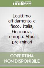 Legittimo affidamento e fisco. Italia, Germania, europa. Studi preliminari