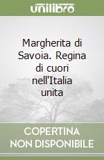 Margherita di Savoia. Regina di cuori nell'Italia unita libro