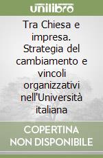 Tra Chiesa e impresa. Strategia del cambiamento e vincoli organizzativi nell'Università italiana