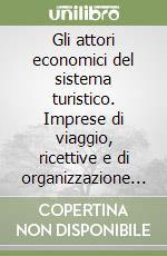 Gli attori economici del sistema turistico. Imprese di viaggio, ricettive e di organizzazione di eventi congressuali libro