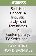 Serialised Gender. A linguistic analysis of femininities in contemporary. TV Series and Media libro
