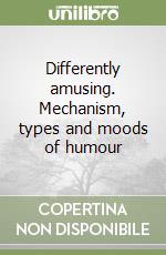 Differently amusing. Mechanism, types and moods of humour libro