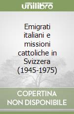 Emigrati italiani e missioni cattoliche in Svizzera (1945-1975)