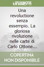 Una revoluctione senza essempio. La gloriosa rivoluzione nelle carte di Carlo Ottone proconsole genovese 1688-1689 libro