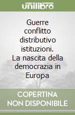 Guerre conflitto distributivo istituzioni. La nascita della democrazia in Europa