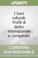 I beni culturali. Profili di diritto internazionale e comparato libro