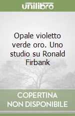 Opale violetto verde oro. Uno studio su Ronald Firbank libro