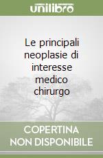 Le principali neoplasie di interesse medico chirurgo libro