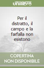 Per il distratto, il campo e la farfalla non esistono libro