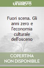 Fuori scena. Gli anni zero e l'economia culturale dell'osceno libro