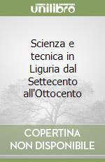 Scienza e tecnica in Liguria dal Settecento all'Ottocento libro