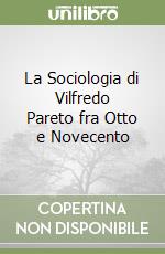 La Sociologia di Vilfredo Pareto fra Otto e Novecento