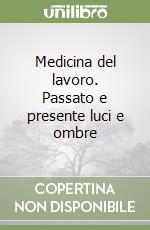 Medicina del lavoro. Passato e presente luci e ombre