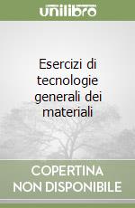 Esercizi di tecnologie generali dei materiali