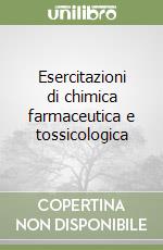 Esercitazioni di chimica farmaceutica e tossicologica