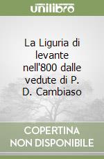 La Liguria di levante nell'800 dalle vedute di P. D. Cambiaso libro