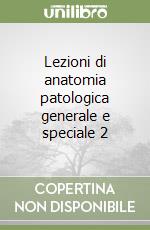 Lezioni di anatomia patologica generale e speciale 2 libro