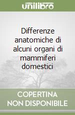 Differenze anatomiche di alcuni organi di mammiferi domestici libro