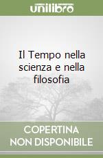 Il Tempo nella scienza e nella filosofia libro