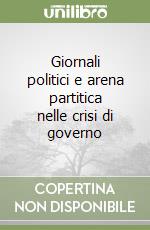 Giornali politici e arena partitica nelle crisi di governo