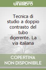 Tecnica di studio a doppio contrasto del tubo digerente. La via italiana libro