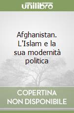 Afghanistan. L'Islam e la sua modernità politica libro