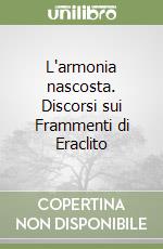 L'armonia nascosta. Discorsi sui Frammenti di Eraclito libro