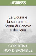 La Liguria e la sua anima. Storia di Genova e dei liguri libro